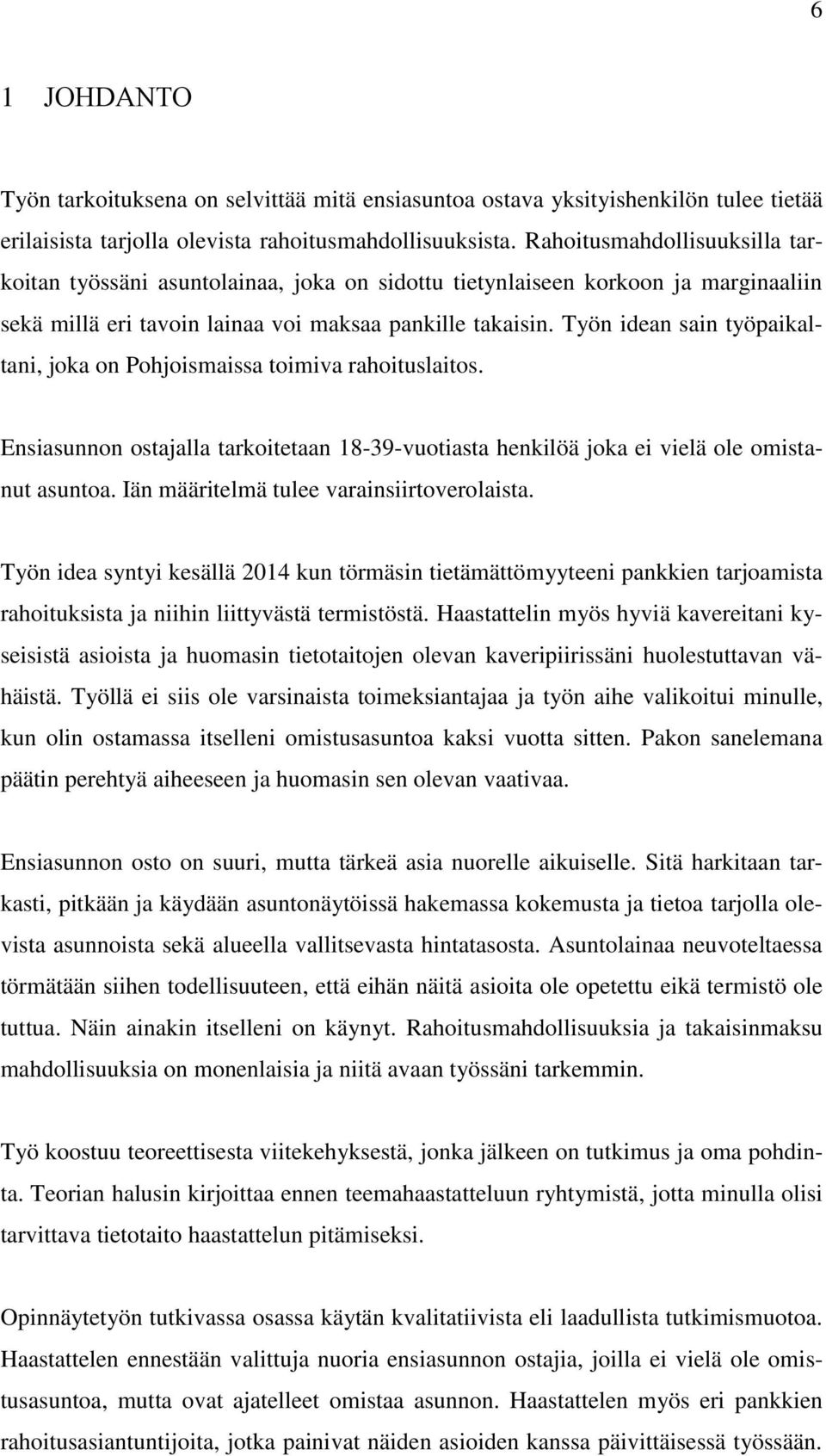 Työn idean sain työpaikaltani, joka on Pohjoismaissa toimiva rahoituslaitos. Ensiasunnon ostajalla tarkoitetaan 18-39-vuotiasta henkilöä joka ei vielä ole omistanut asuntoa.