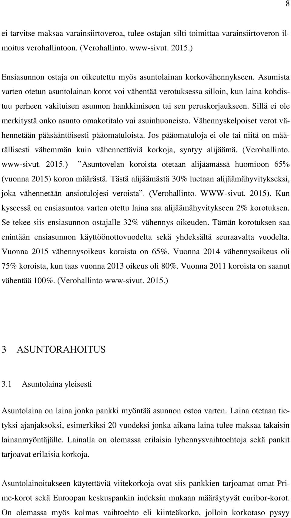 Asumista varten otetun asuntolainan korot voi vähentää verotuksessa silloin, kun laina kohdistuu perheen vakituisen asunnon hankkimiseen tai sen peruskorjaukseen.