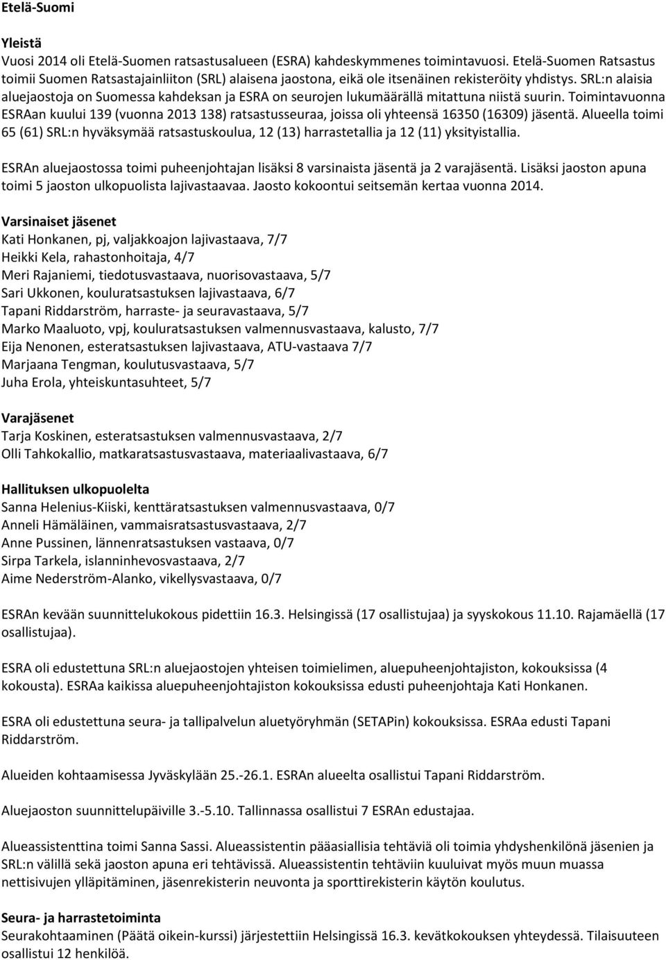 SRL:n alaisia aluejaostoja on Suomessa kahdeksan ja ESRA on seurojen lukumäärällä mitattuna niistä suurin.