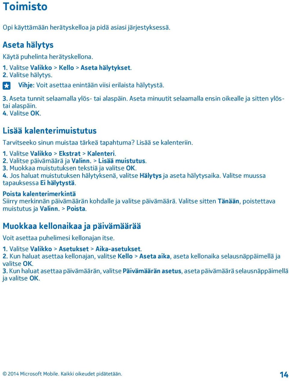 Lisää kalenterimuistutus Tarvitseeko sinun muistaa tärkeä tapahtuma? Lisää se kalenteriin. 1. Valitse Valikko > Ekstrat > Kalenteri. 2. Valitse päivämäärä ja Valinn. > Lisää muistutus. 3.