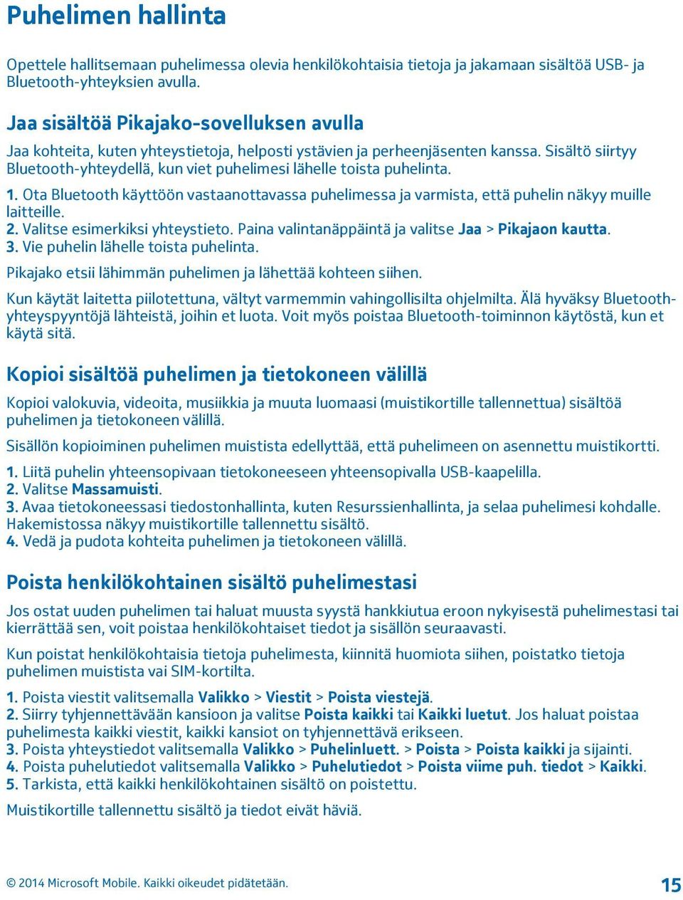 Sisältö siirtyy Bluetooth-yhteydellä, kun viet puhelimesi lähelle toista puhelinta. 1. Ota Bluetooth käyttöön vastaanottavassa puhelimessa ja varmista, että puhelin näkyy muille laitteille. 2.