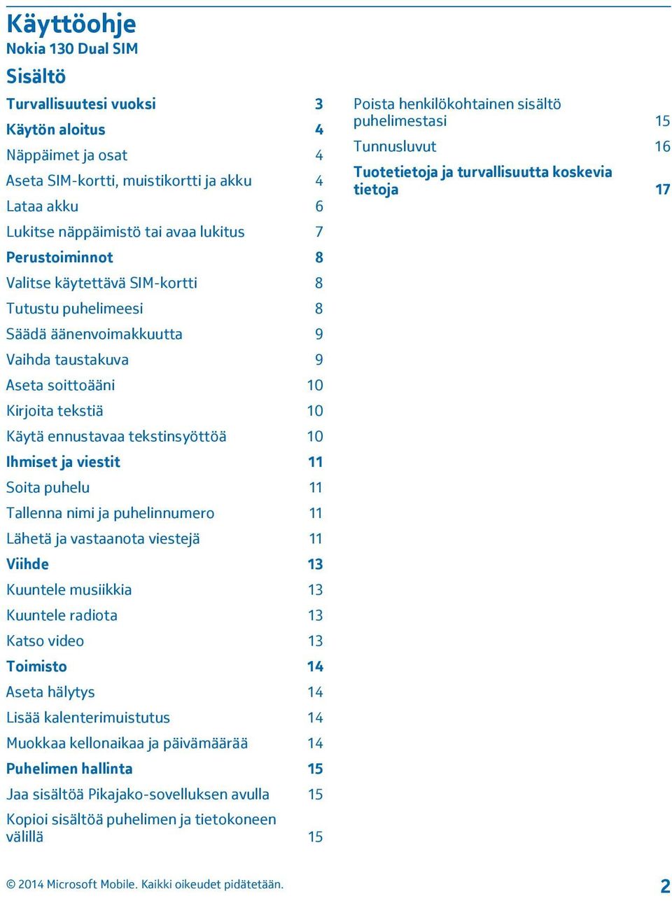 ja viestit 11 Soita puhelu 11 Tallenna nimi ja puhelinnumero 11 Lähetä ja vastaanota viestejä 11 Viihde 13 Kuuntele musiikkia 13 Kuuntele radiota 13 Katso video 13 Toimisto 14 Aseta hälytys 14 Lisää