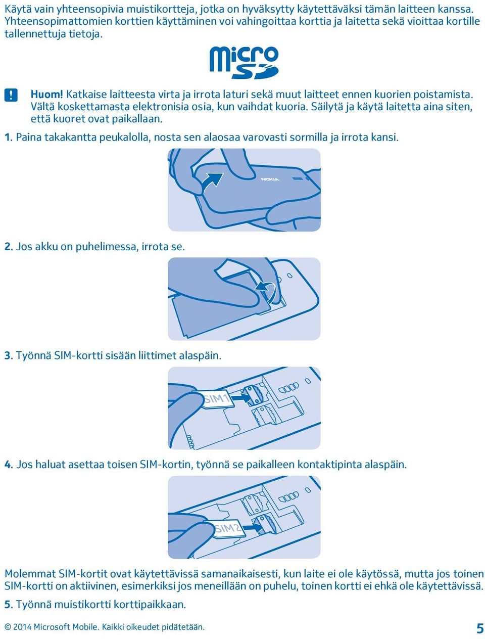 Katkaise laitteesta virta ja irrota laturi sekä muut laitteet ennen kuorien poistamista. Vältä koskettamasta elektronisia osia, kun vaihdat kuoria.