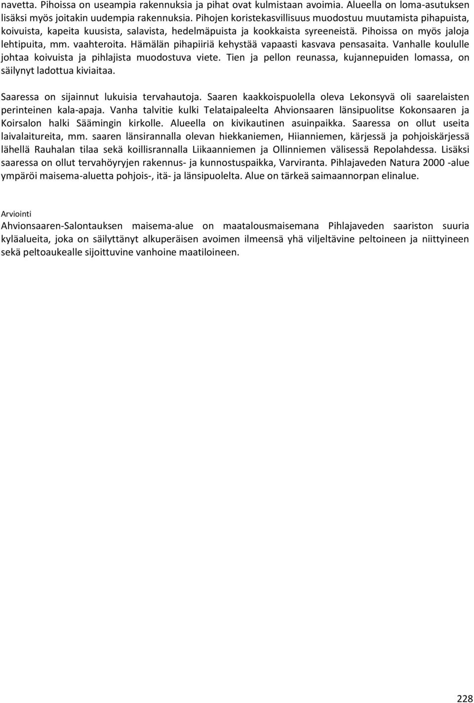 Hämälän pihapiiriä kehystää vapaasti kasvava pensasaita. Vanhalle koululle johtaa koivuista ja pihlajista muodostuva viete.