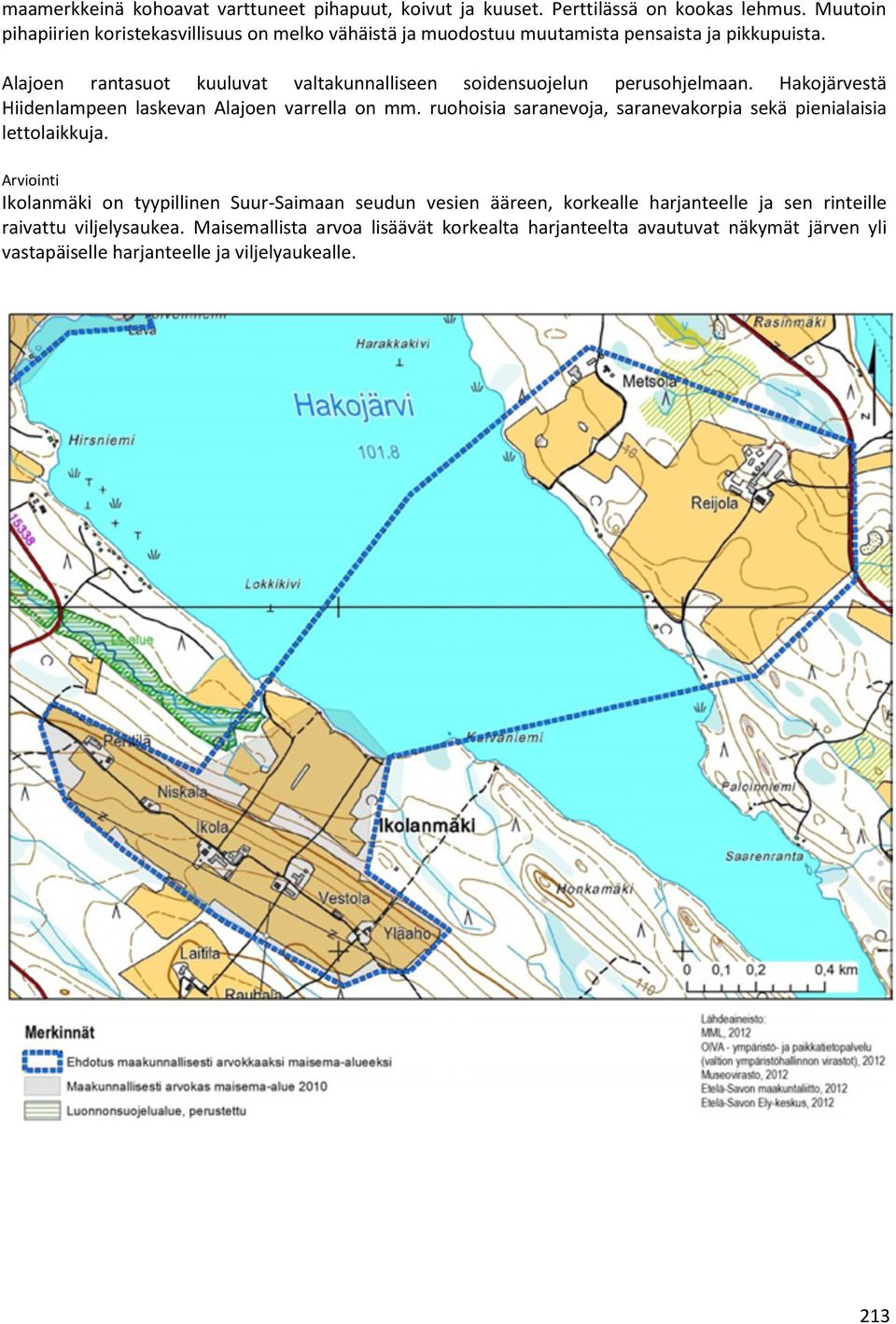 Alajoen rantasuot kuuluvat valtakunnalliseen soidensuojelun perusohjelmaan. Hakojärvestä Hiidenlampeen laskevan Alajoen varrella on mm.