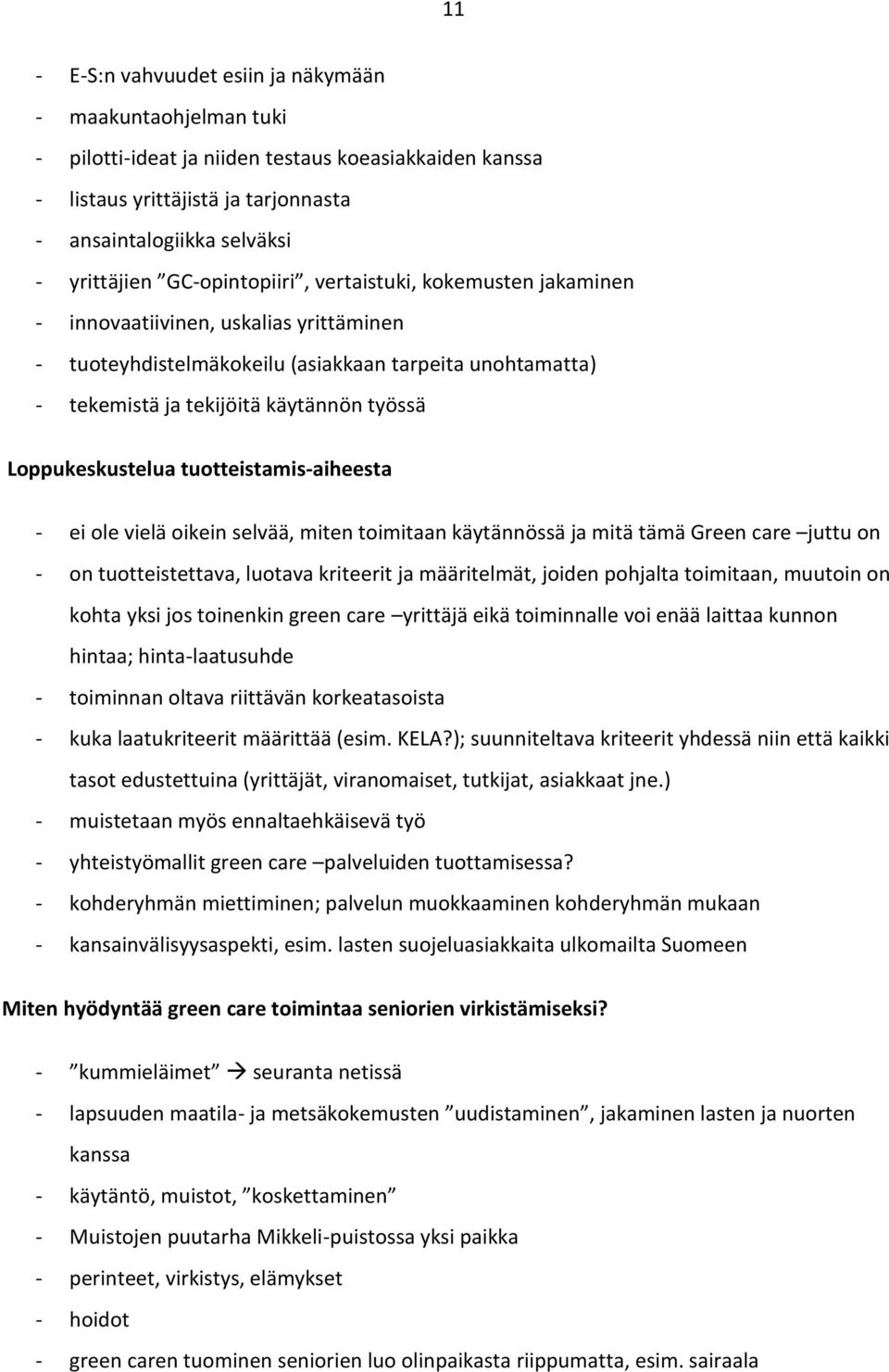 Loppukeskustelua tuotteistamis-aiheesta - ei ole vielä oikein selvää, miten toimitaan käytännössä ja mitä tämä Green care juttu on - on tuotteistettava, luotava kriteerit ja määritelmät, joiden