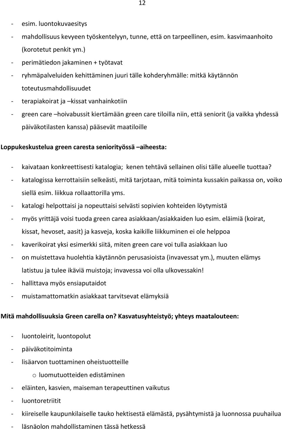 hoivabussit kiertämään green care tiloilla niin, että seniorit (ja vaikka yhdessä päiväkotilasten kanssa) pääsevät maatiloille Loppukeskustelua green caresta seniorityössä aiheesta: - kaivataan