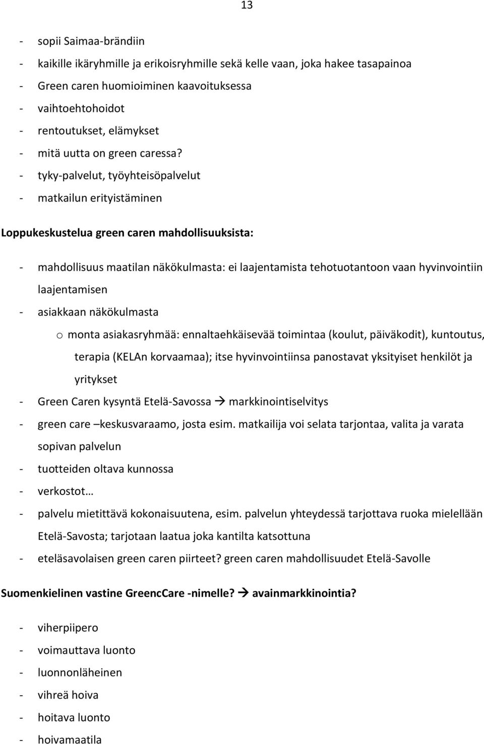 - tyky-palvelut, työyhteisöpalvelut - matkailun erityistäminen Loppukeskustelua green caren mahdollisuuksista: - mahdollisuus maatilan näkökulmasta: ei laajentamista tehotuotantoon vaan hyvinvointiin