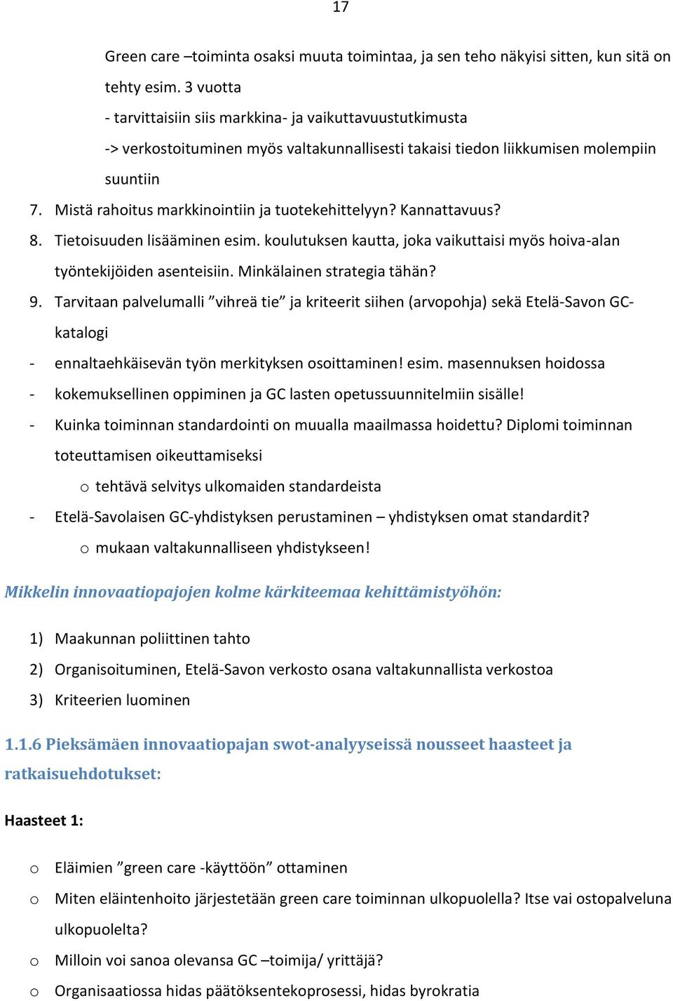 Mistä rahoitus markkinointiin ja tuotekehittelyyn? Kannattavuus? 8. Tietoisuuden lisääminen esim. koulutuksen kautta, joka vaikuttaisi myös hoiva-alan työntekijöiden asenteisiin.