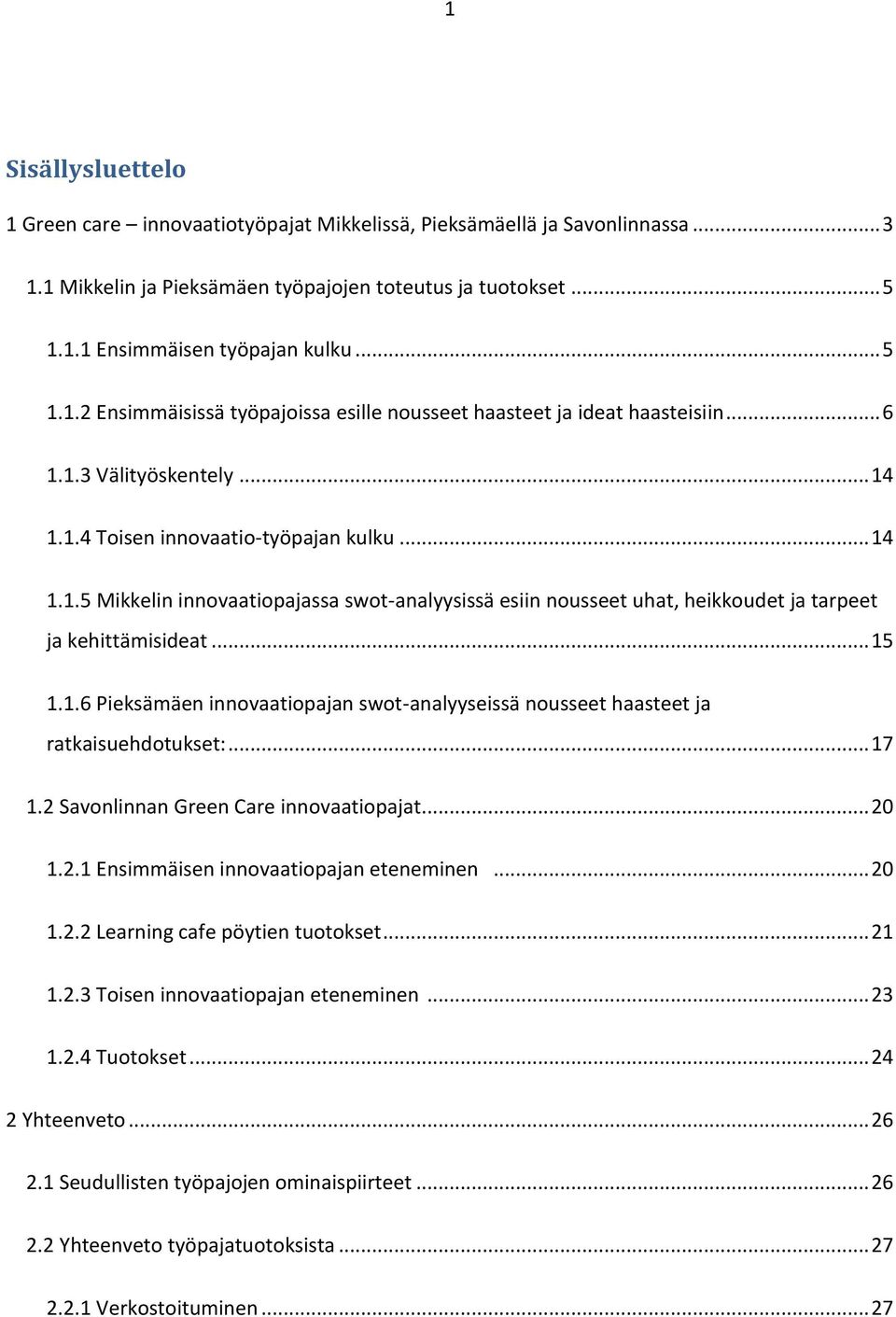 .. 15 1.1.6 Pieksämäen innovaatiopajan swot-analyyseissä nousseet haasteet ja ratkaisuehdotukset:... 17 1.2 Savonlinnan Green Care innovaatiopajat... 20 1.2.1 Ensimmäisen innovaatiopajan eteneminen.