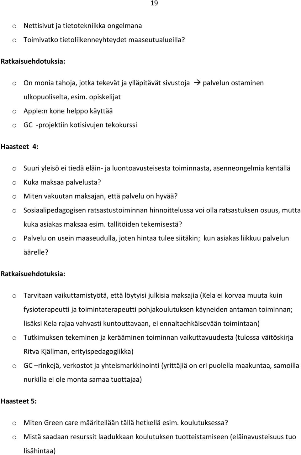 opiskelijat o Apple:n kone helppo käyttää o GC -projektiin kotisivujen tekokurssi Haasteet 4: o Suuri yleisö ei tiedä eläin- ja luontoavusteisesta toiminnasta, asenneongelmia kentällä o Kuka maksaa