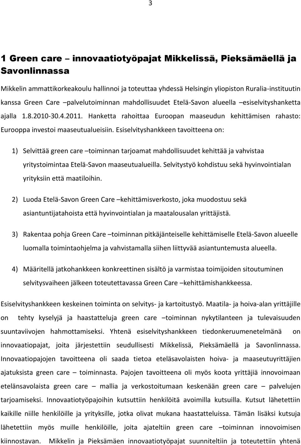 Esiselvityshankkeen tavoitteena on: 1) Selvittää green care toiminnan tarjoamat mahdollisuudet kehittää ja vahvistaa yritystoimintaa Etelä-Savon maaseutualueilla.