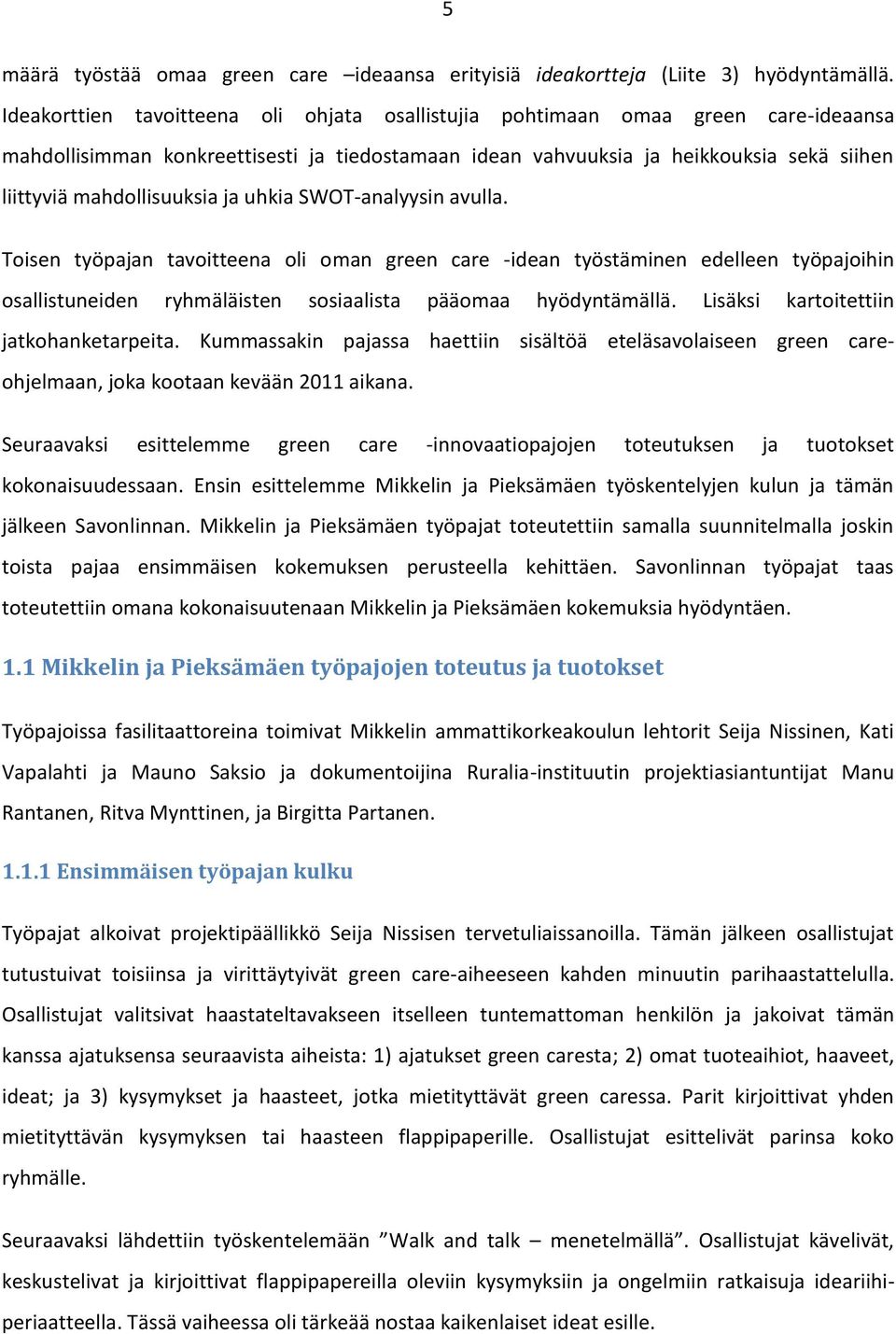 mahdollisuuksia ja uhkia SWOT-analyysin avulla. Toisen työpajan tavoitteena oli oman green care -idean työstäminen edelleen työpajoihin osallistuneiden ryhmäläisten sosiaalista pääomaa hyödyntämällä.