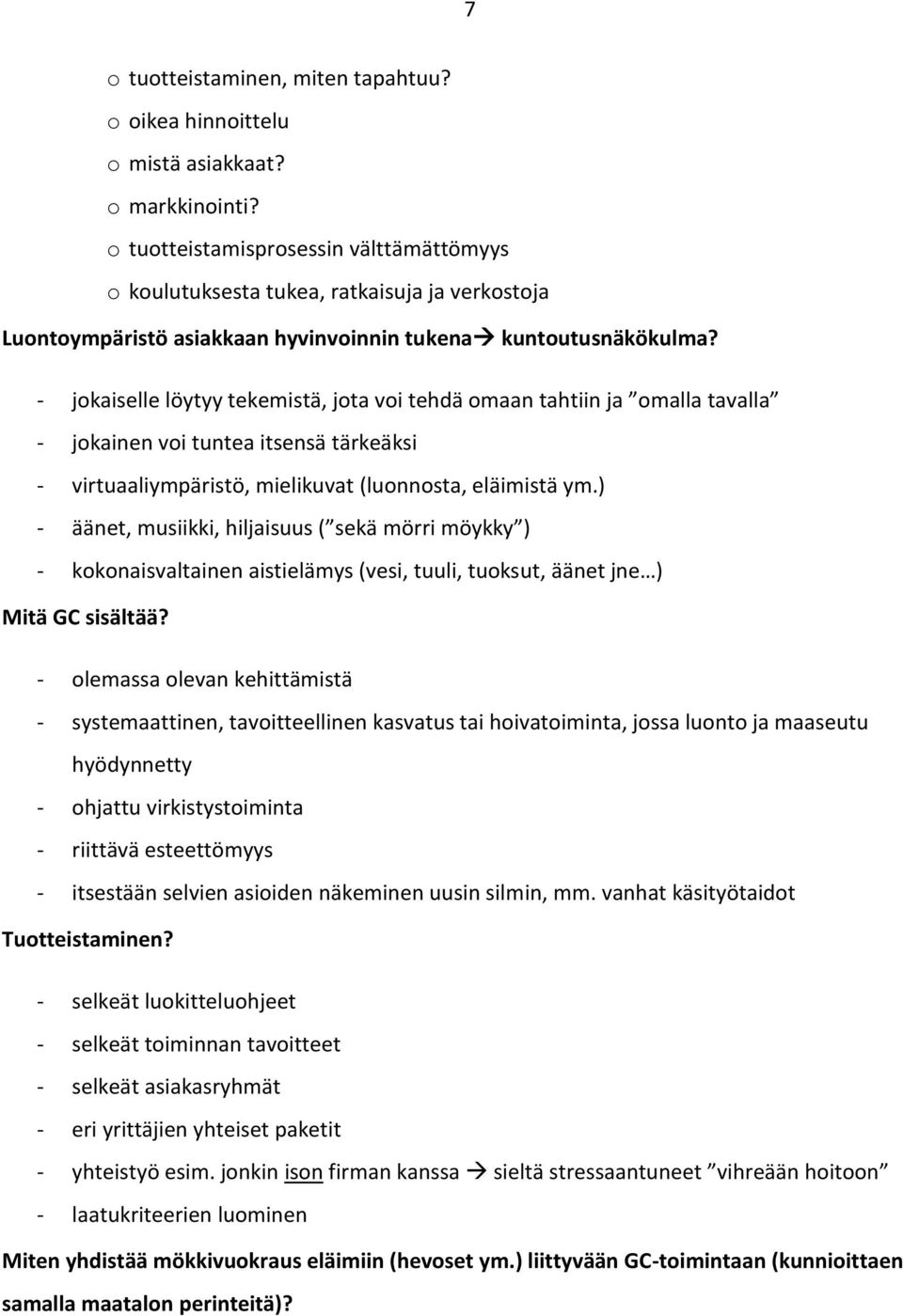 - jokaiselle löytyy tekemistä, jota voi tehdä omaan tahtiin ja omalla tavalla - jokainen voi tuntea itsensä tärkeäksi - virtuaaliympäristö, mielikuvat (luonnosta, eläimistä ym.