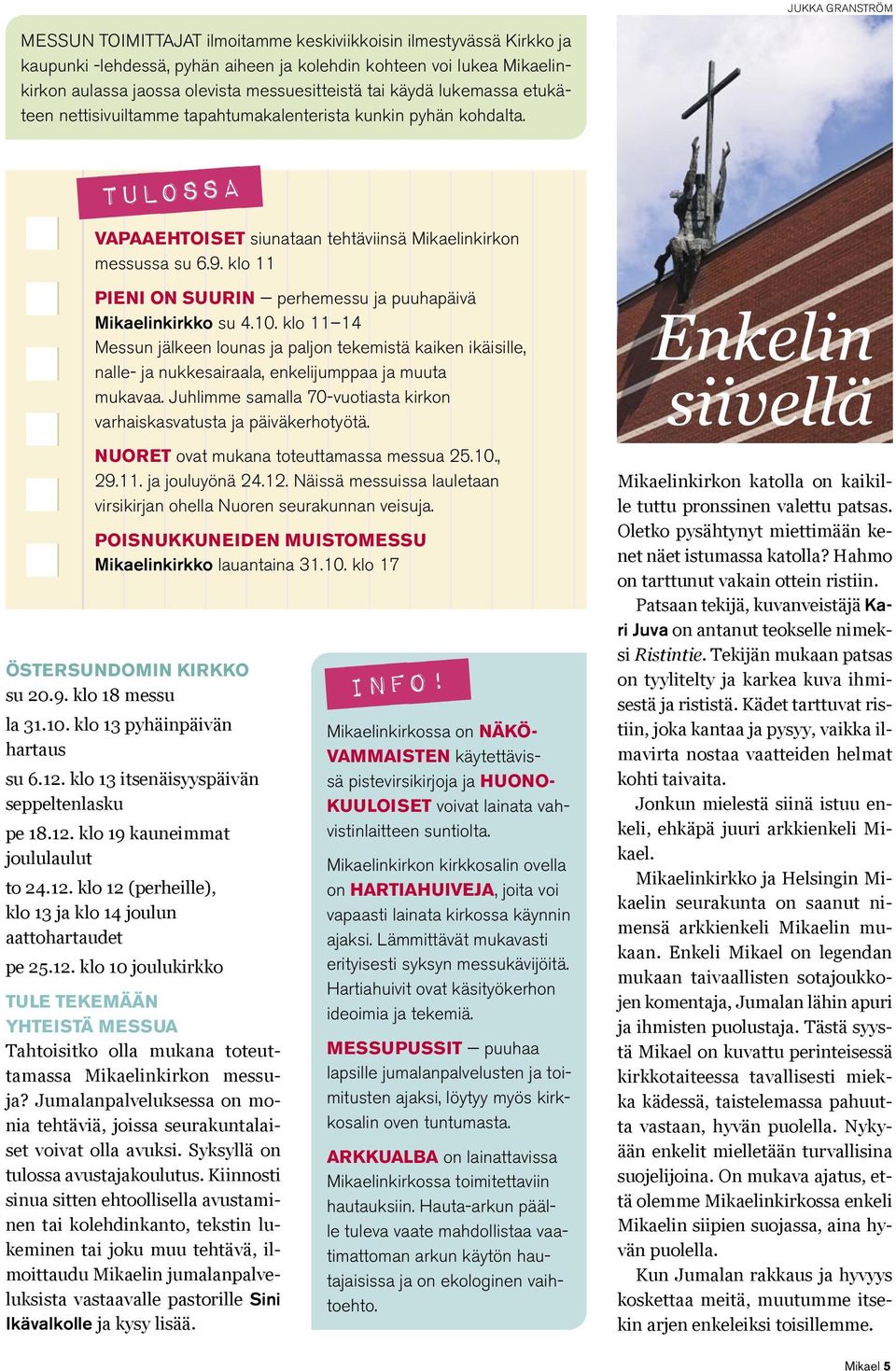 klo 11 Pieni on suurin perhemessu ja puuhapäivä Mikaelinkirkko su 4.10. klo 11 14 Messun jälkeen lounas ja paljon tekemistä kaiken ikäisille, nalle- ja nukkesairaala, enkelijumppaa ja muuta mukavaa.