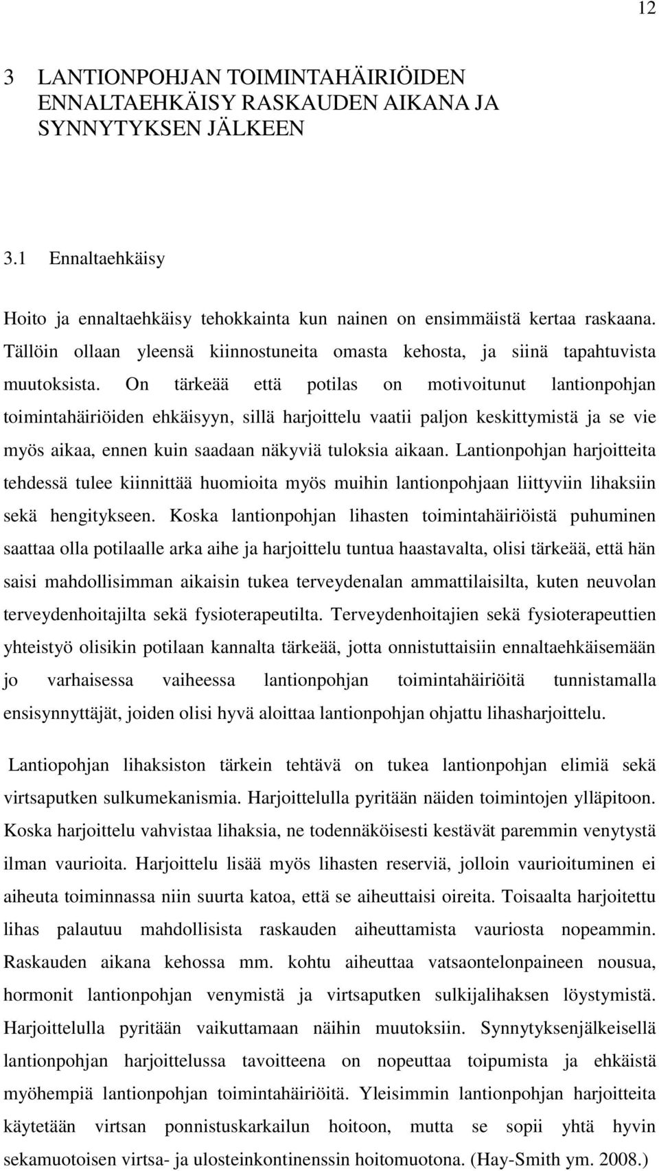 On tärkeää että potilas on motivoitunut lantionpohjan toimintahäiriöiden ehkäisyyn, sillä harjoittelu vaatii paljon keskittymistä ja se vie myös aikaa, ennen kuin saadaan näkyviä tuloksia aikaan.