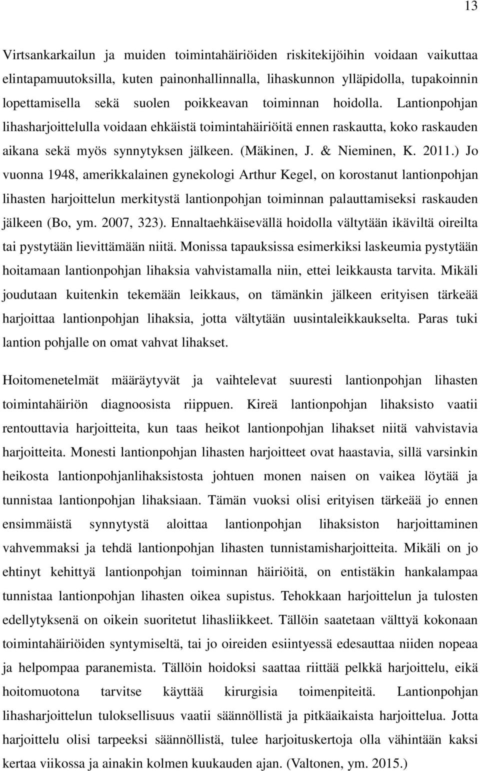 2011.) Jo vuonna 1948, amerikkalainen gynekologi Arthur Kegel, on korostanut lantionpohjan lihasten harjoittelun merkitystä lantionpohjan toiminnan palauttamiseksi raskauden jälkeen (Bo, ym.