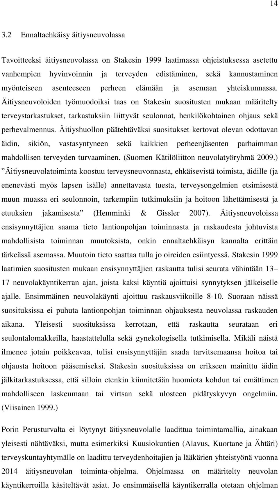 Äitiysneuvoloiden työmuodoiksi taas on Stakesin suositusten mukaan määritelty terveystarkastukset, tarkastuksiin liittyvät seulonnat, henkilökohtainen ohjaus sekä perhevalmennus.