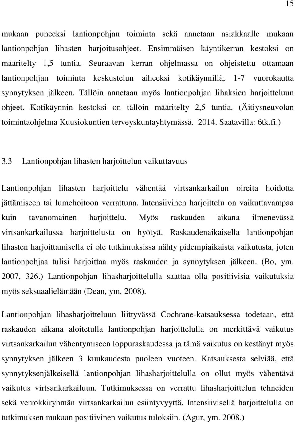 Tällöin annetaan myös lantionpohjan lihaksien harjoitteluun ohjeet. Kotikäynnin kestoksi on tällöin määritelty 2,5 tuntia. (Äitiysneuvolan toimintaohjelma Kuusiokuntien terveyskuntayhtymässä. 2014.