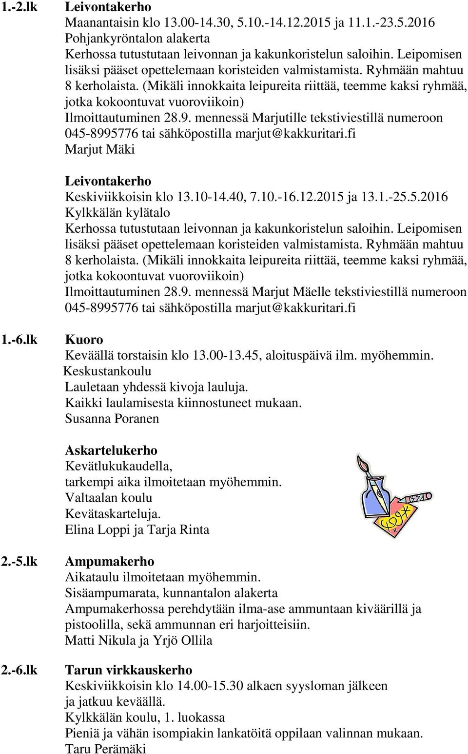 Kaikki laulamisesta kiinnostuneet mukaan. Susanna Poranen Askartelukerho Kevätlukukaudella, tarkempi aika ilmoitetaan myöhemmin. Valtaalan koulu Kevätaskarteluja. Elina Loppi ja Tarja Rinta 2.-5.lk 2.