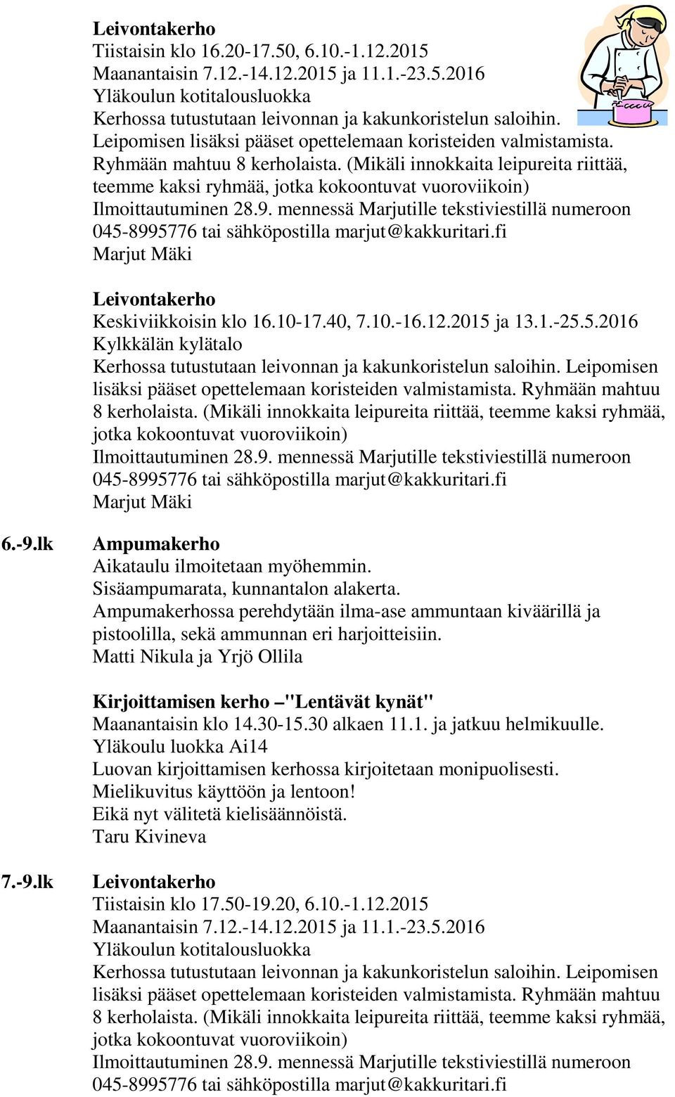 12.2015 ja 13.1.-25.5.2016 Kylkkälän kylätalo 6.-9.lk Ampumakerho Aikataulu ilmoitetaan myöhemmin. Sisäampumarata, kunnantalon alakerta.
