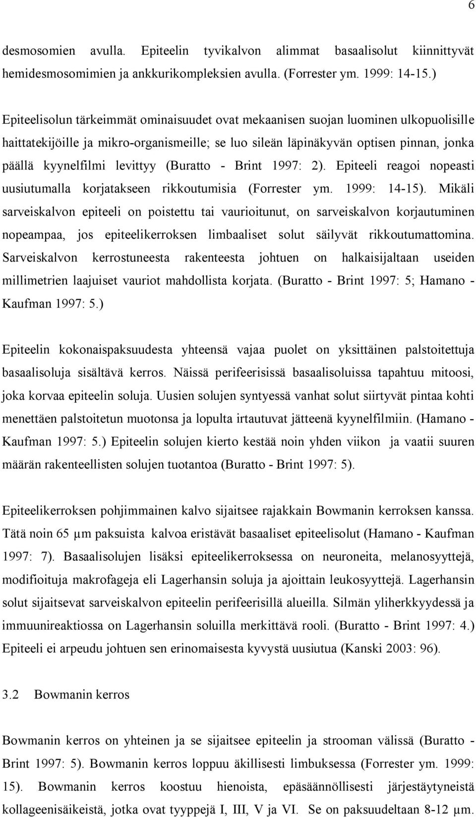 levittyy (Buratto - Brint 1997: 2). Epiteeli reagoi nopeasti uusiutumalla korjatakseen rikkoutumisia (Forrester ym. 1999: 14-15).