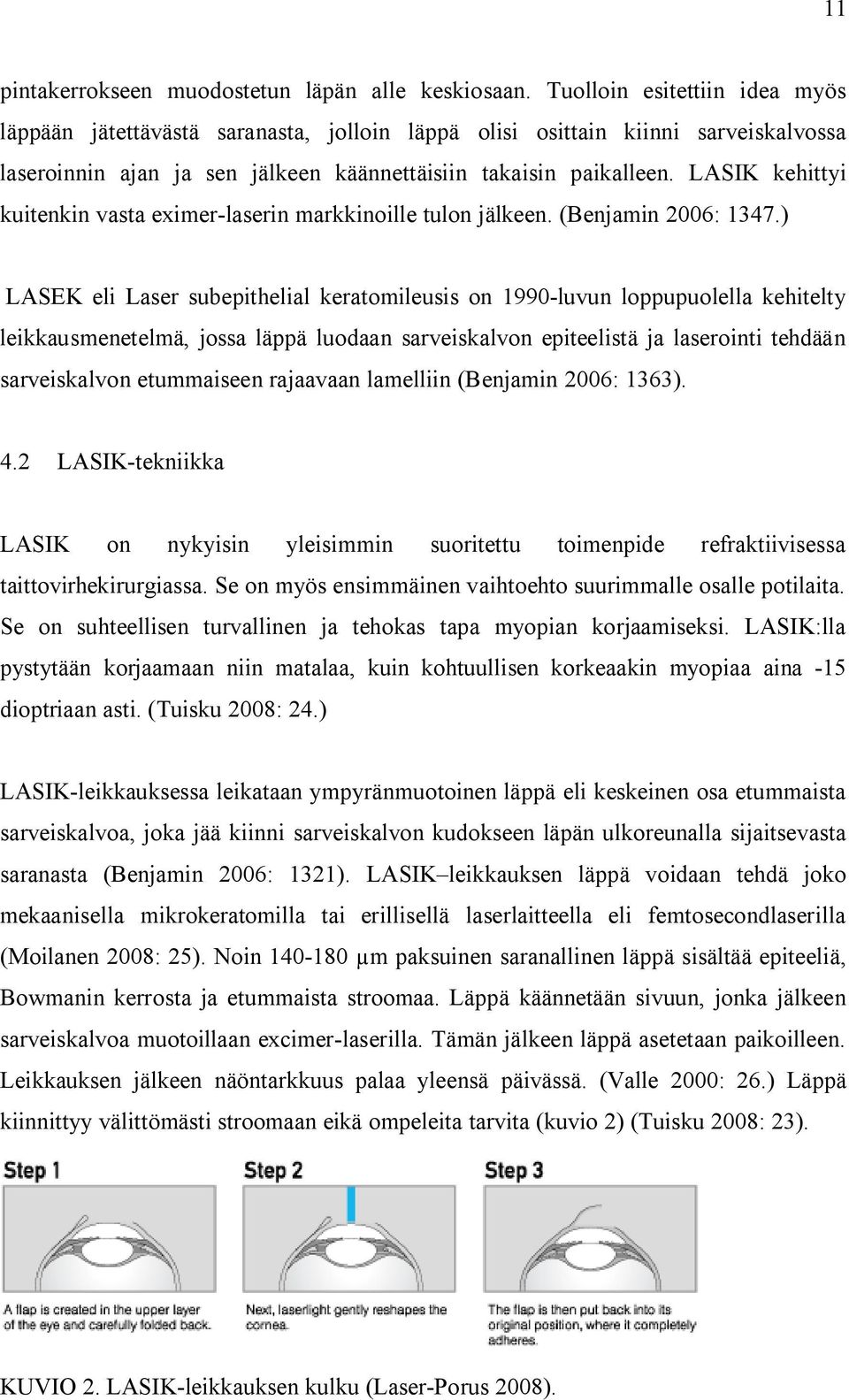 LASIK kehittyi kuitenkin vasta eximer-laserin markkinoille tulon jälkeen. (Benjamin 2006: 1347.