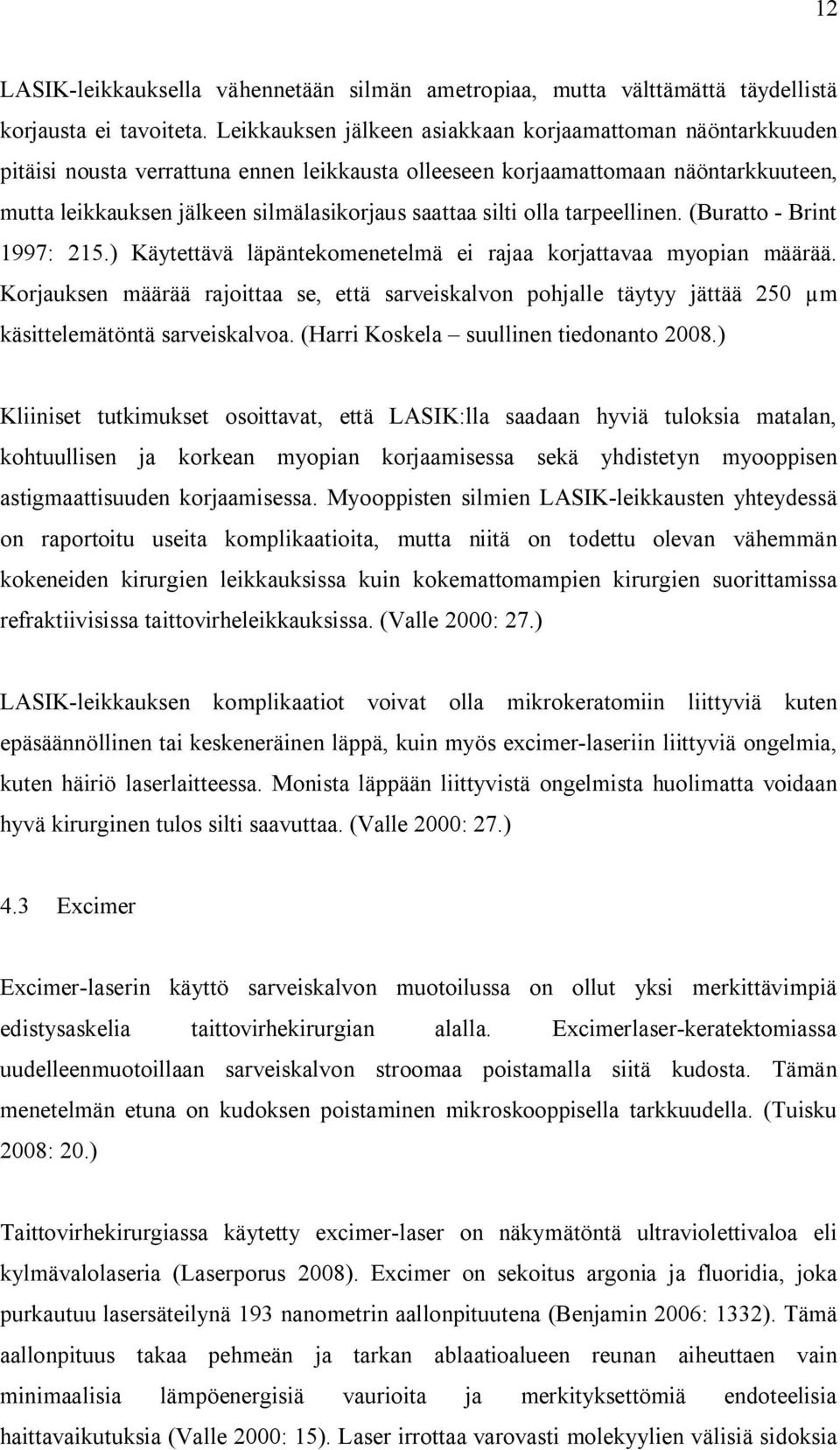 silti olla tarpeellinen. (Buratto - Brint 1997: 215.) Käytettävä läpäntekomenetelmä ei rajaa korjattavaa myopian määrää.