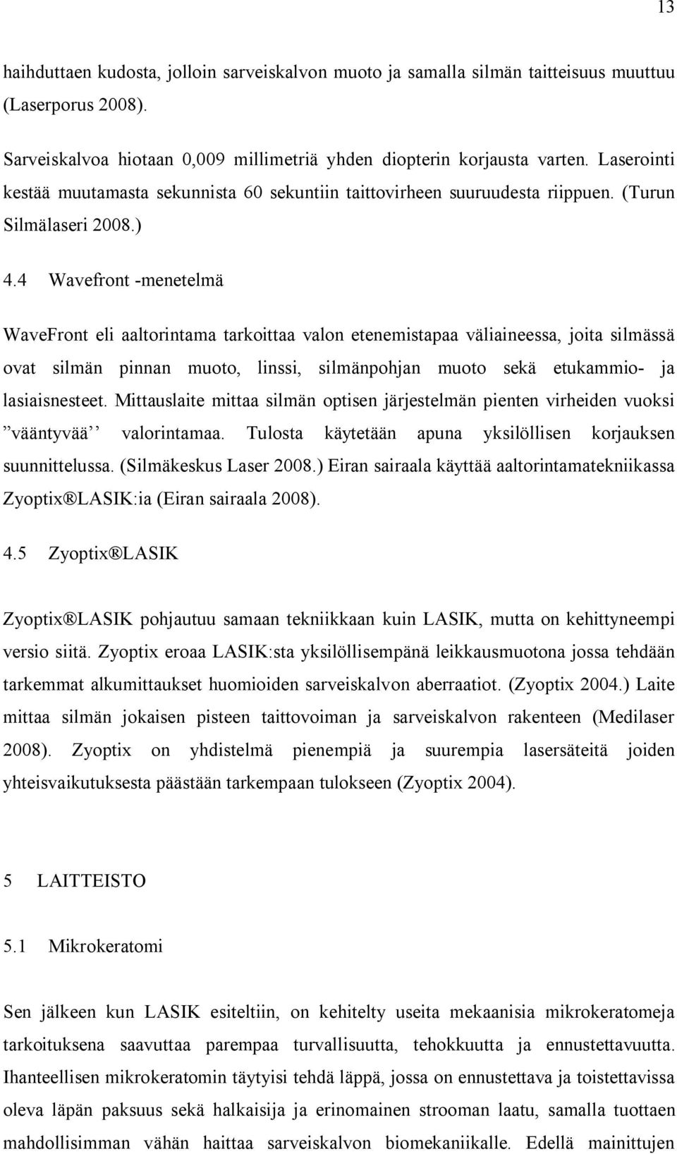 4 Wavefront -menetelmä WaveFront eli aaltorintama tarkoittaa valon etenemistapaa väliaineessa, joita silmässä ovat silmän pinnan muoto, linssi, silmänpohjan muoto sekä etukammio- ja lasiaisnesteet.