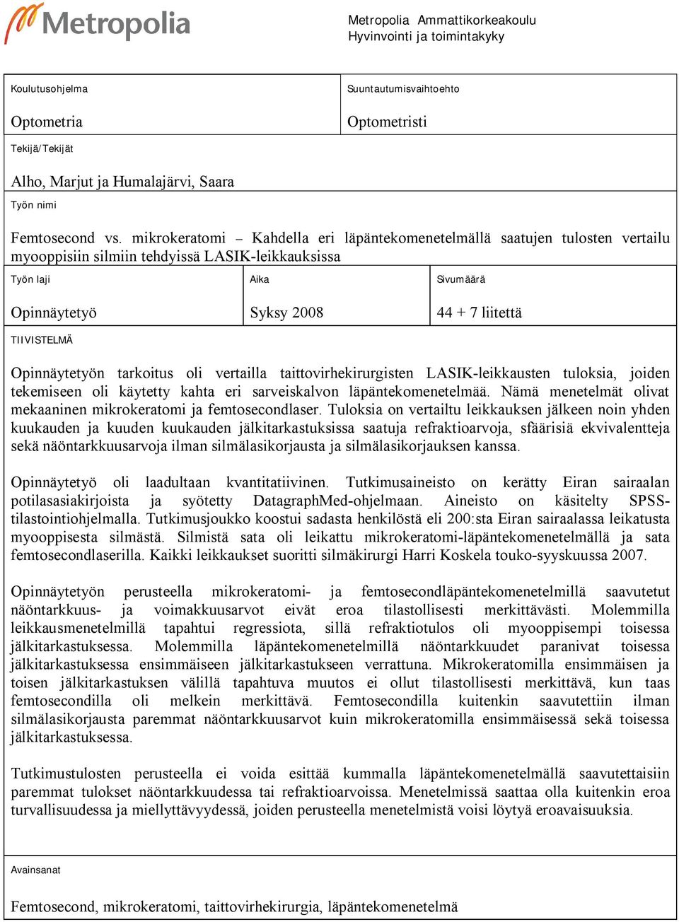 liitettä Opinnäytetyön tarkoitus oli vertailla taittovirhekirurgisten LASIK-leikkausten tuloksia, joiden tekemiseen oli käytetty kahta eri sarveiskalvon läpäntekomenetelmää.