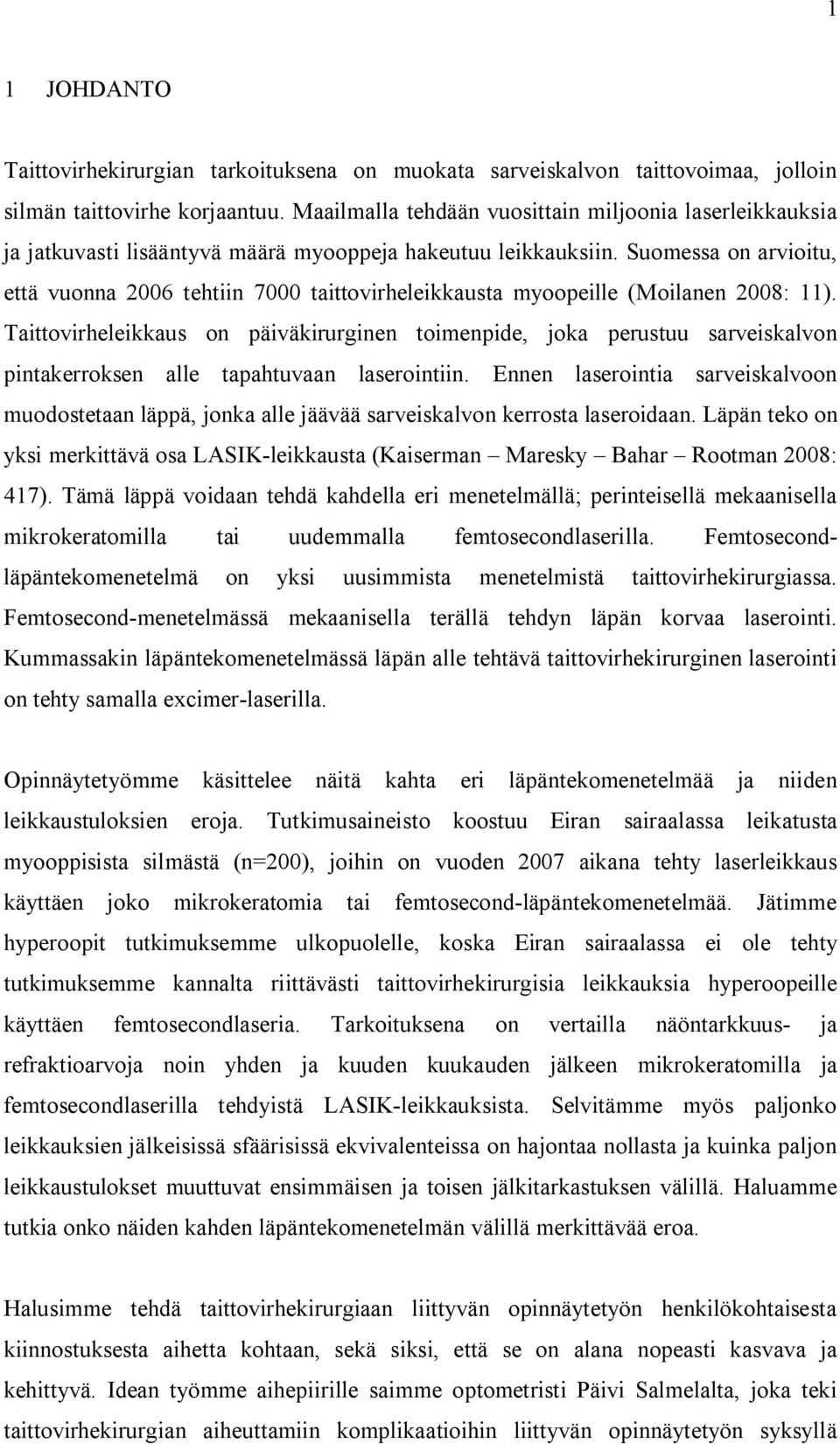 Suomessa on arvioitu, että vuonna 2006 tehtiin 7000 taittovirheleikkausta myoopeille (Moilanen 2008: 11).