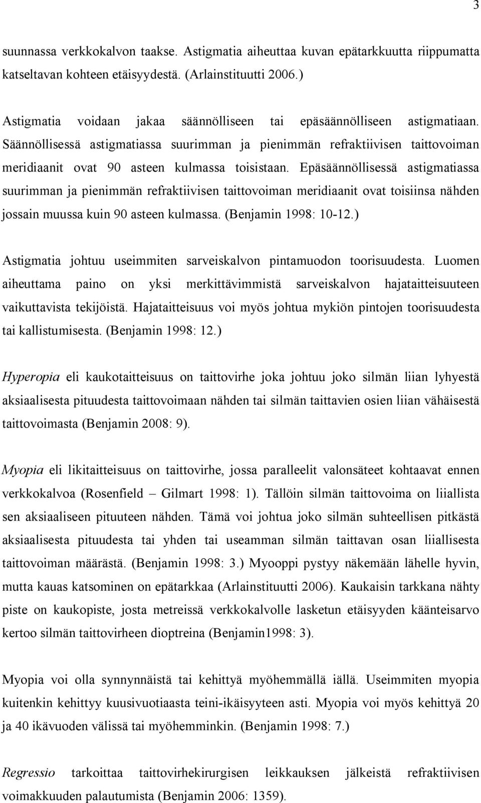 Säännöllisessä astigmatiassa suurimman ja pienimmän refraktiivisen taittovoiman meridiaanit ovat 90 asteen kulmassa toisistaan.