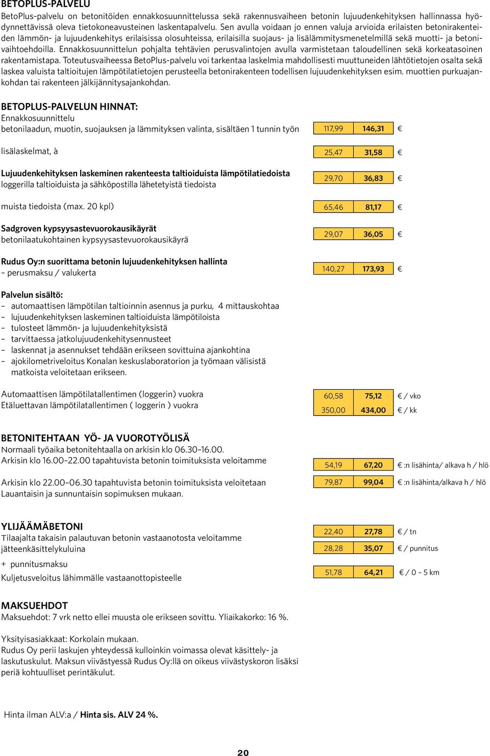 betonivaihtoehdoilla. Ennakkosuunnittelun pohjalta tehtävien perusvalintojen avulla varmistetaan taloudellinen sekä korkeatasoinen rakentamistapa.