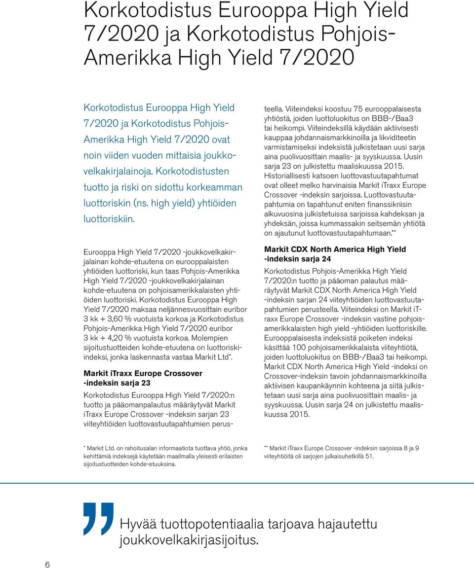 Eurooppa High Yield 7/2020 -joukkovelkakirjalainan kohde-etuutena on eurooppalaisten yhtiöiden luottoriski, kun taas Pohjois-Amerikka High Yield 7/2020 -joukkovelkakirjalainan kohde-etuutena on