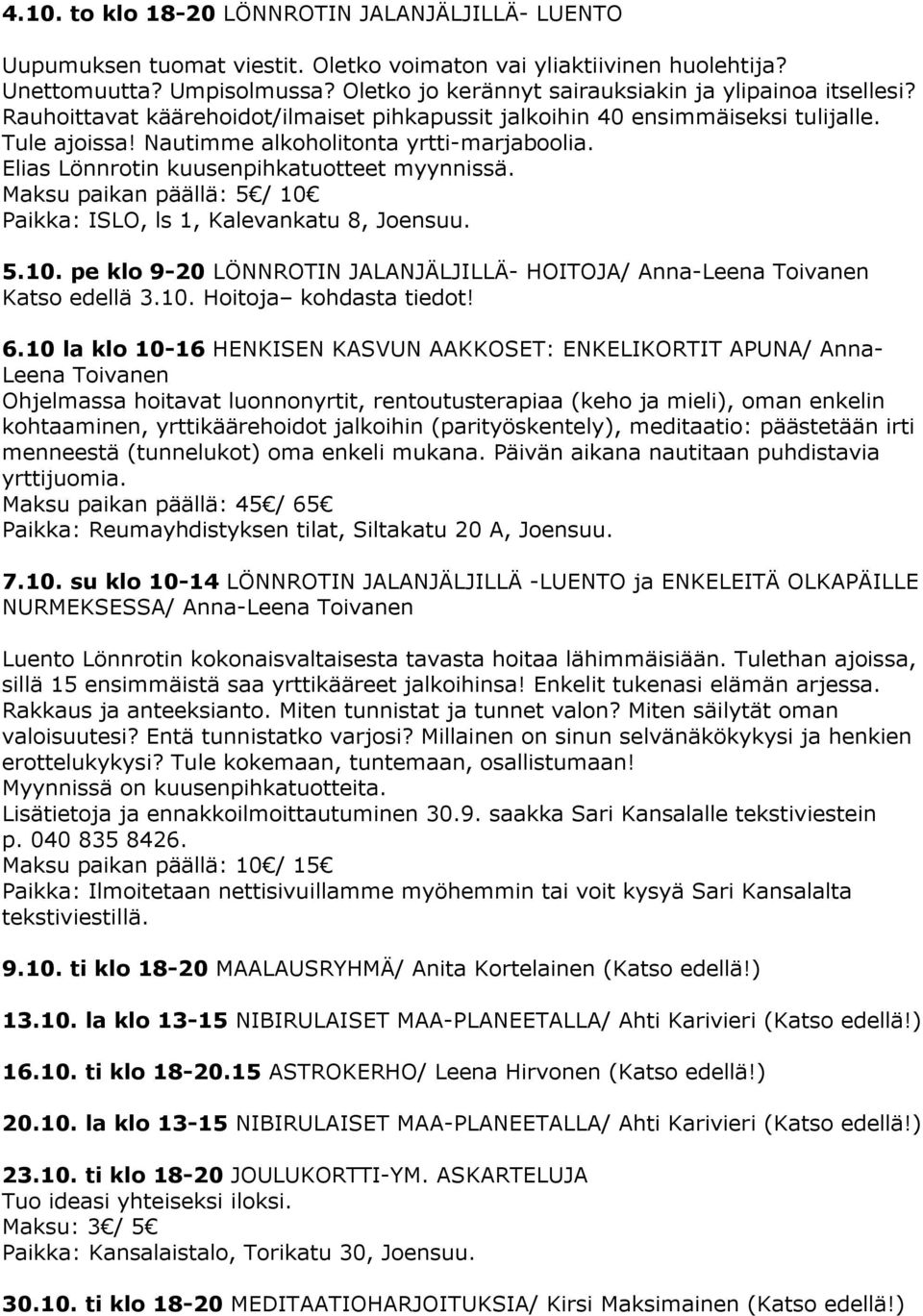 Elias Lönnrotin kuusenpihkatuotteet myynnissä. Maksu paikan päällä: 5 / 10 Paikka: ISLO, ls 1, Kalevankatu 8, Joensuu. 5.10. pe klo 9-20 LÖNNROTIN JALANJÄLJILLÄ- HOITOJA/ Anna-Leena Toivanen Katso edellä 3.