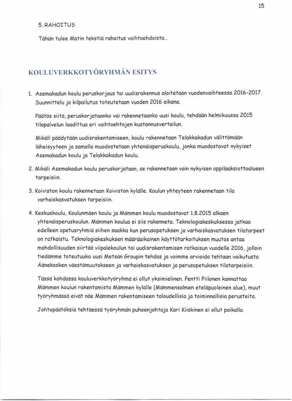 Päätös siitä, peruskorjataanko vai rakennetaanko uusi koulu, tehdään helmikuussa 2015 tilapalvelun laadittua eri vaihtoehtojen kustannusvertailun.