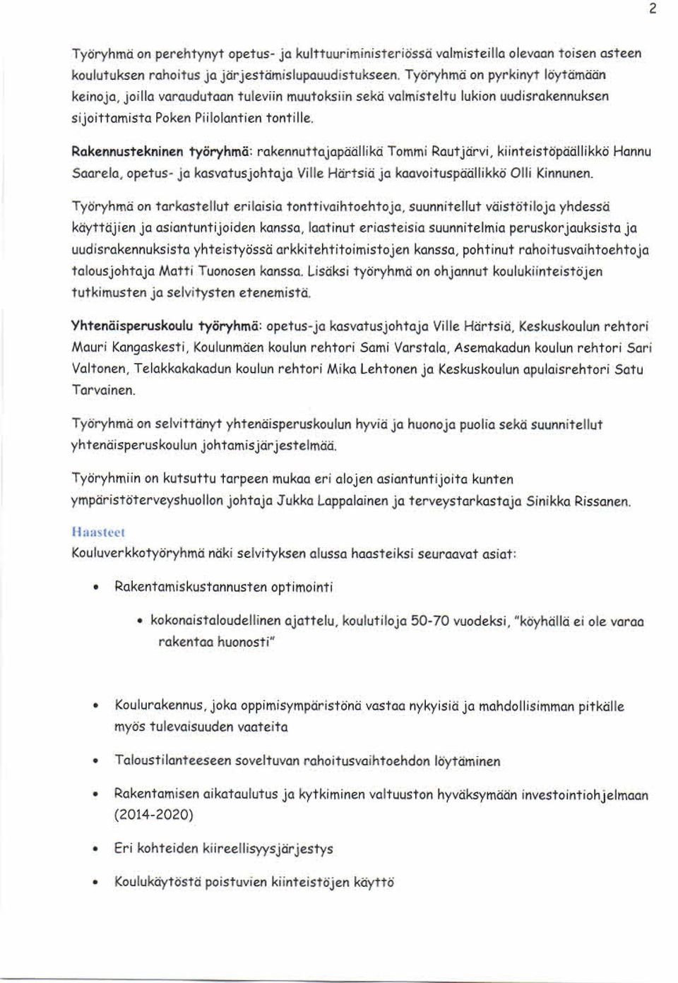 Rakennustekninen työryhm ä: rakennuttajapäällikä Tom m i Rautjärvi, kiinteistöpäällikkö Hannu Saarela, opetus- ja kas vatus johtaja Ville Härtsiä ja kaavoitus päällikkö Olli Kinnunen.