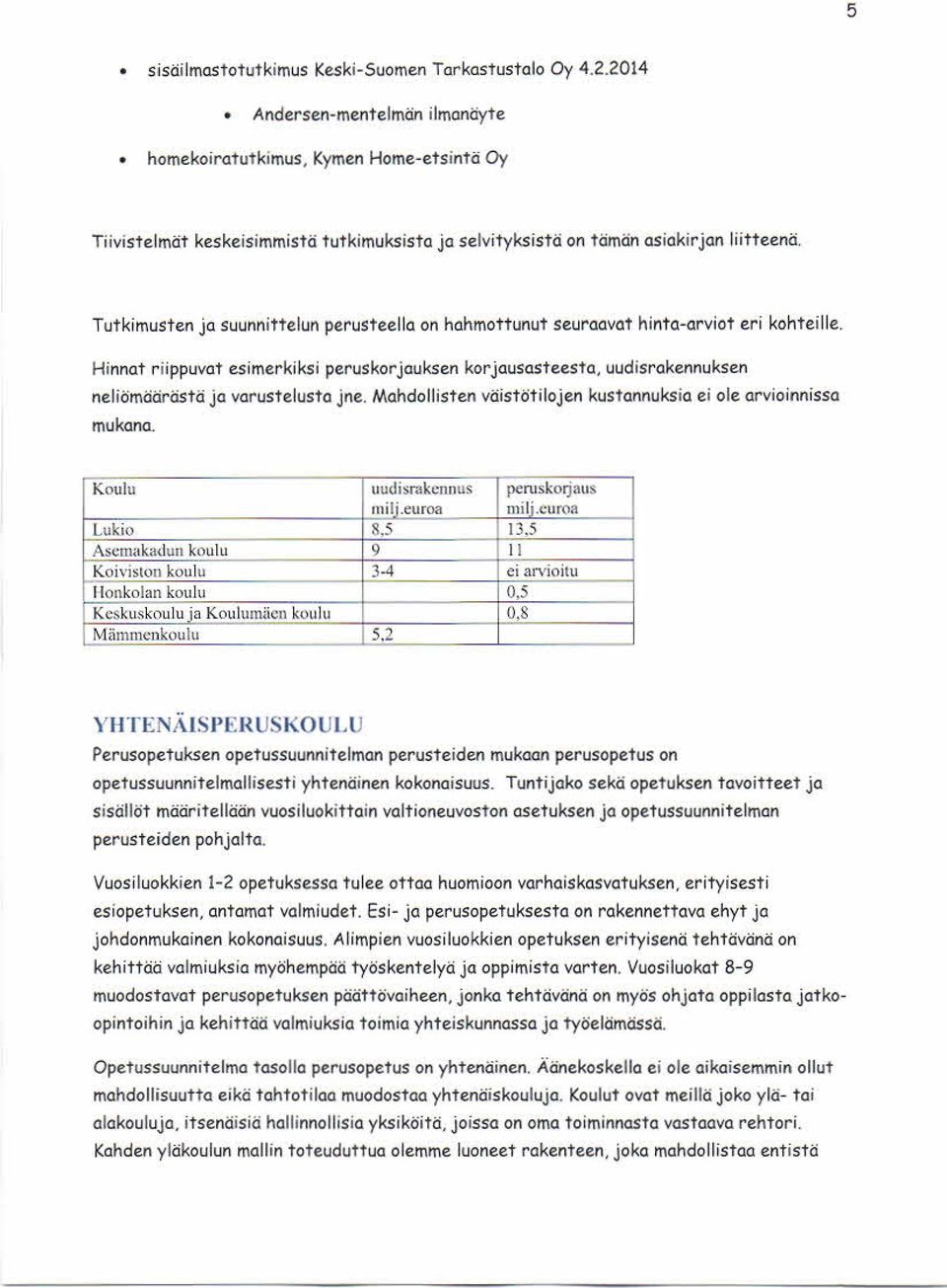 Tutkim us ten ja s uunnittelun perusteella on hahmottunut seuraavat hinta-arviot eri kohteille.