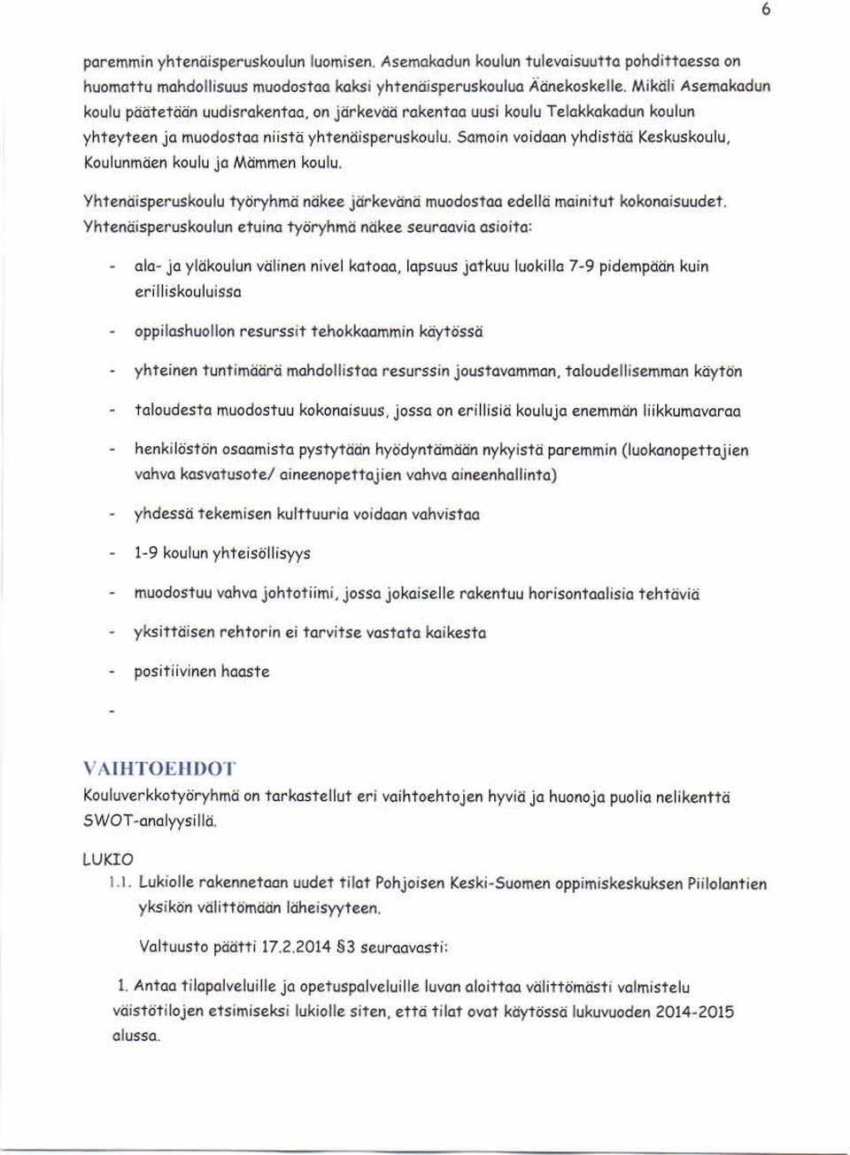 Samoin voidaan yhdistää Keskuskoulu, Koulunmäen koulu ja Mämmen koulu. Yhtenäisperuskoulu työryhm ä näkee järkevänä m uodostaa edellä m ainitut kokonaisuudet.