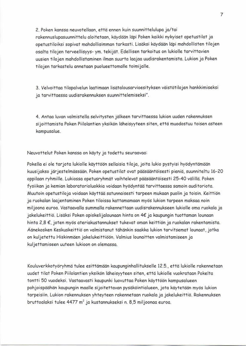 Edellis en tarkoitus on lukiolle tarvittavien uusien tilojen m ahdollistam inen ilman suurta laajaa uudisrakentam ista. Lukion ja Poken tilojen tarkas telu annetaan puolueettomalle toim ijalle. 3.