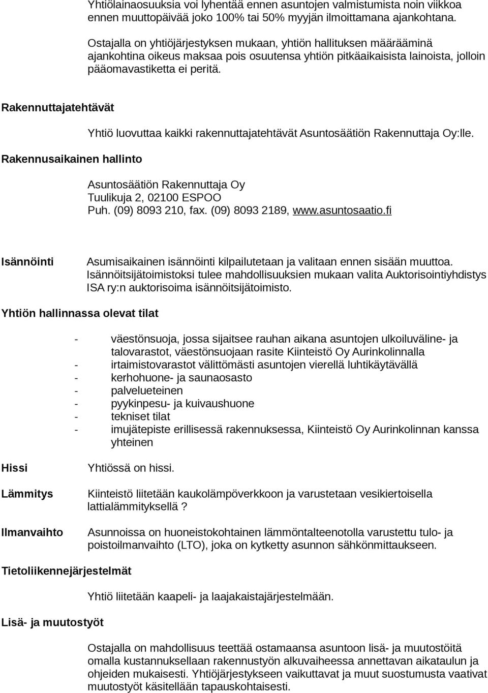 Rakennuttajatehtävät Rakennusaikainen hallinto Yhtiö luovuttaa kaikki rakennuttajatehtävät Asuntosäätiön Rakennuttaja Oy:lle. Asuntosäätiön Rakennuttaja Oy Tuulikuja 2, 02100 ESPOO Puh.