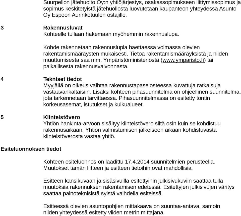 Tietoa rakentamismääräyksistä ja niiden muuttumisesta saa mm. Ympäristöministeriöstä (www.ymparisto.fi) tai paikallisesta rakennusvalvonnasta.