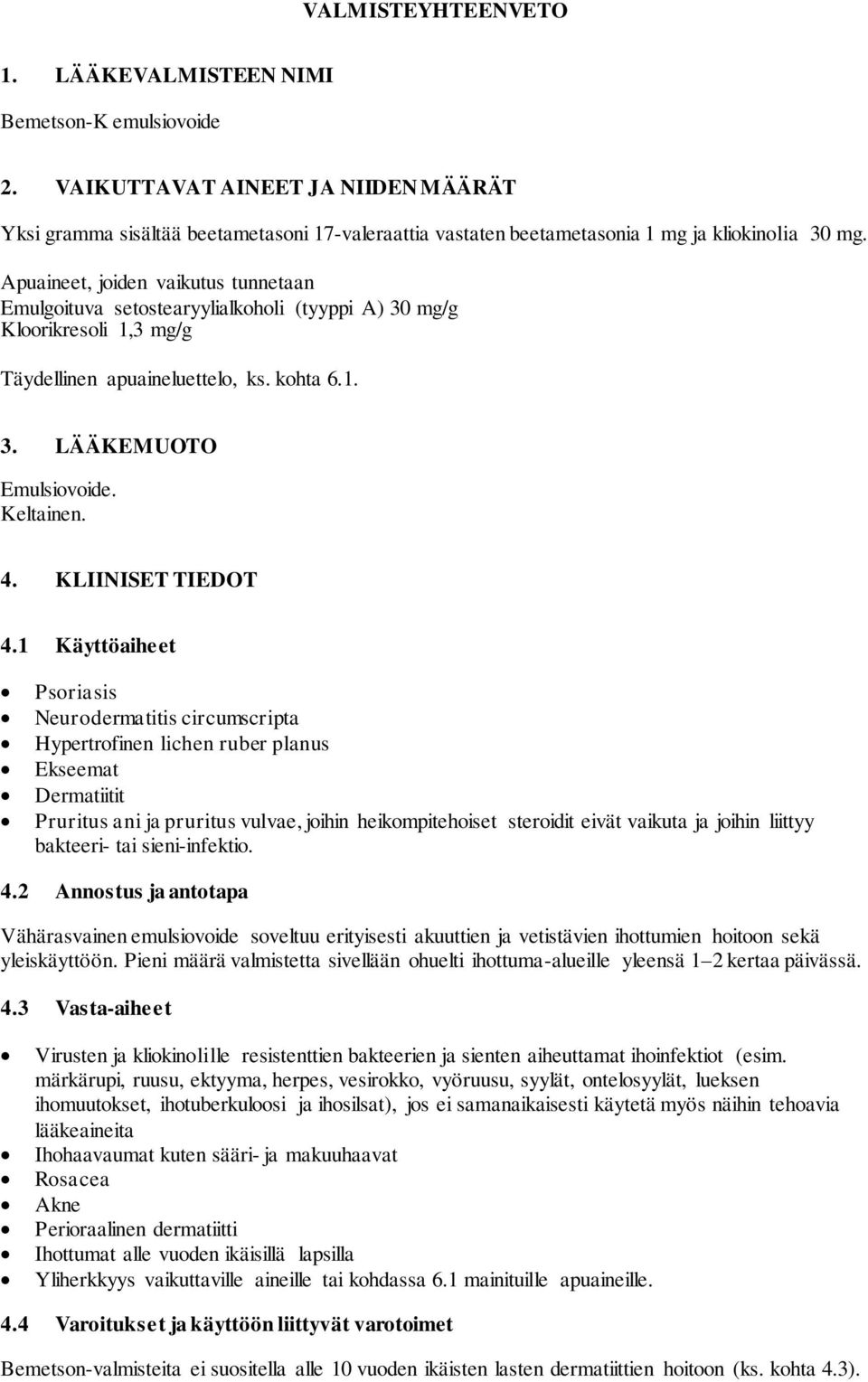 Apuaineet, joiden vaikutus tunnetaan Emulgoituva setostearyylialkoholi (tyyppi A) 30 mg/g Kloorikresoli 1,3 mg/g Täydellinen apuaineluettelo, ks. kohta 6.1. 3. LÄÄKEMUOTO Emulsiovoide. Keltainen. 4.