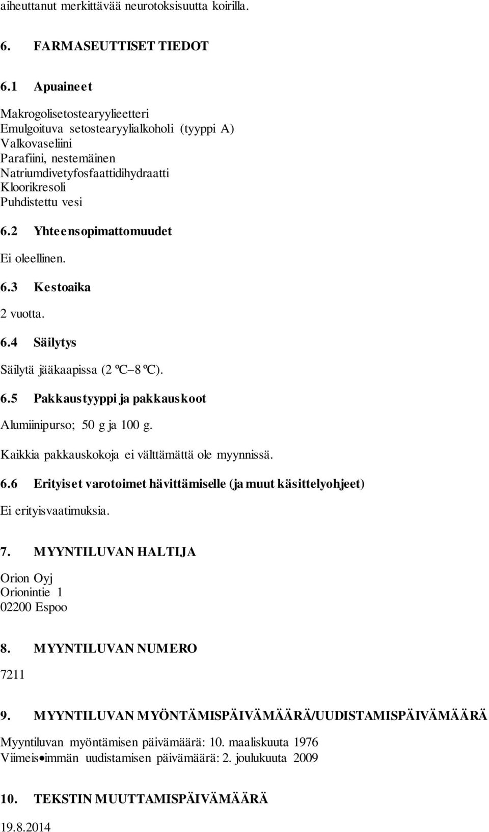 2 Yhteensopimattomuudet Ei oleellinen. 6.3 Kestoaika 2 vuotta. 6.4 Säilytys Säilytä jääkaapissa (2 ºC 8 ºC). 6.5 Pakkaustyyppi ja pakkauskoot Alumiinipurso; 50 g ja 100 g.