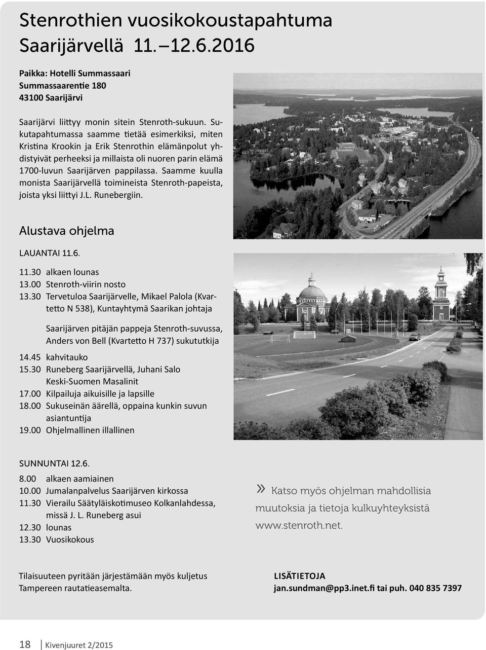 Saamme kuulla monista Saarijärvellä toimineista Stenroth-papeista, joista yksi liittyi J.L. Runebergiin. Alustava ohjelma LAUANTAI 11.6. 11.30 alkaen lounas 13.00 Stenroth-viirin nosto 13.