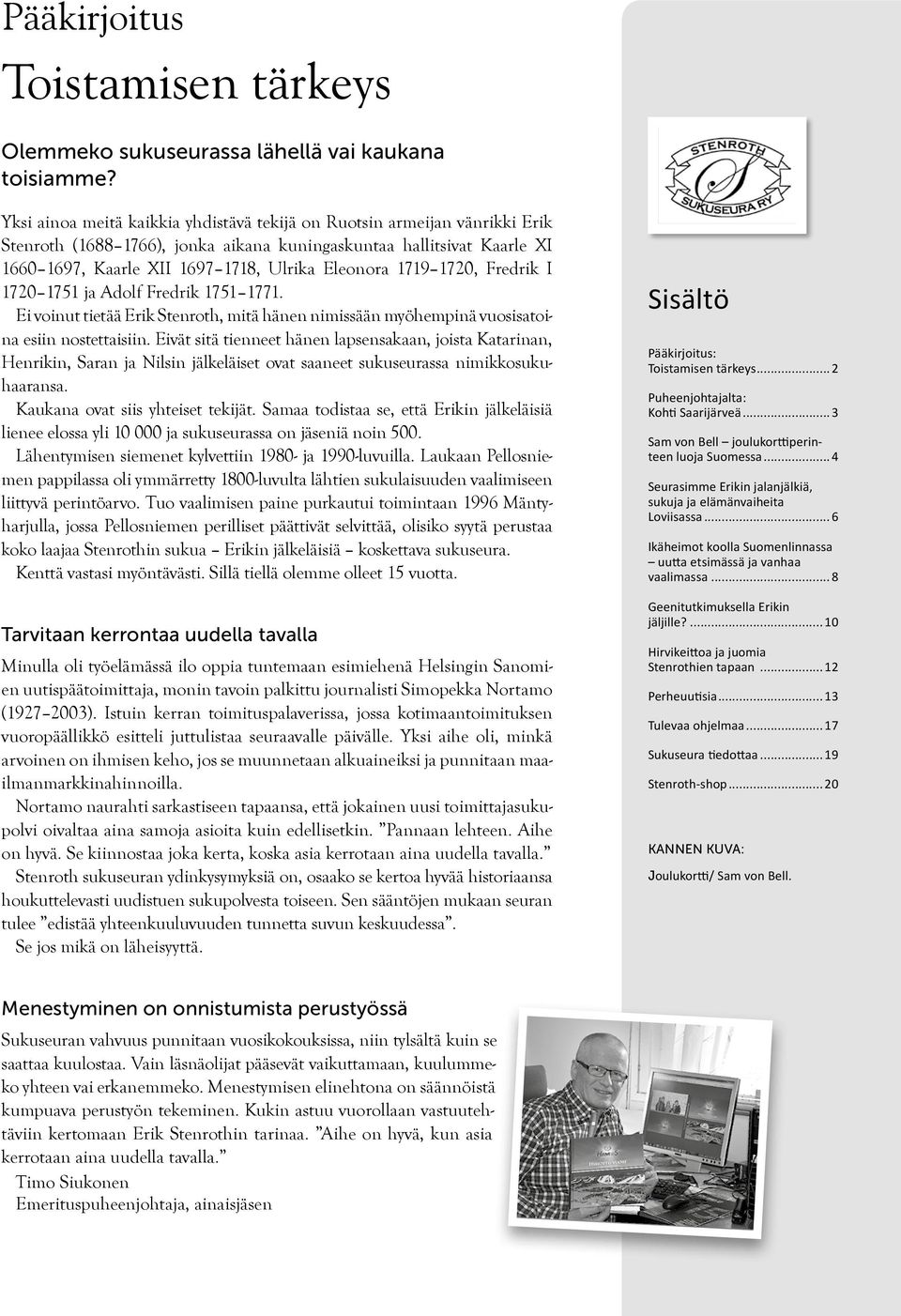 1719 1720, Fredrik I 1720 1751 ja Adolf Fredrik 1751 1771. Ei voinut tietää Erik Stenroth, mitä hänen nimissään myöhempinä vuosisatoina esiin nostettaisiin.