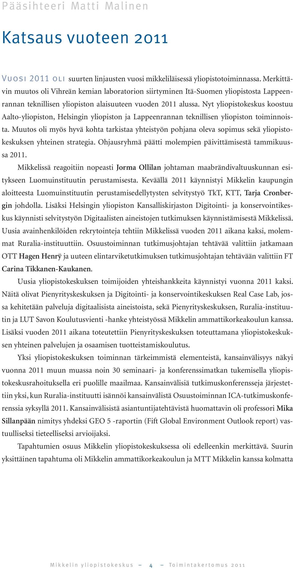 Nyt yliopistokeskus koostuu Aalto-yliopiston, Helsingin yliopiston ja Lappeenrannan teknillisen yliopiston toiminnoista.