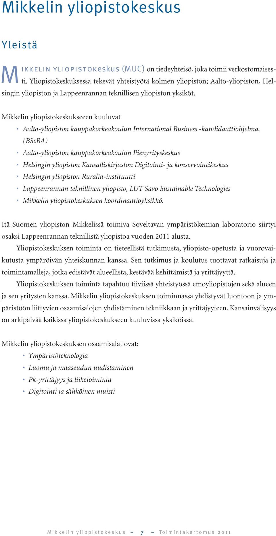 Mikkelin yliopistokeskukseeen kuuluvat Aalto-yliopiston kauppakorkeakoulun International Business -kandidaattiohjelma, (BScBA) Aalto-yliopiston kauppakorkeakoulun Pienyrityskeskus Helsingin