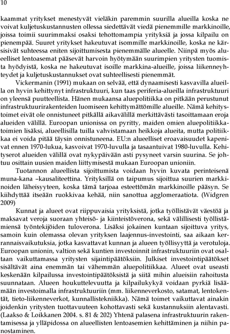 Niinpä myös alueelliset lentoasemat pääsevät harvoin hyötymään suurimpien yritysten tuomista hyödyistä, koska ne hakeutuvat isoille markkina-alueille, joissa liikenneyhteydet ja kuljetuskustannukset