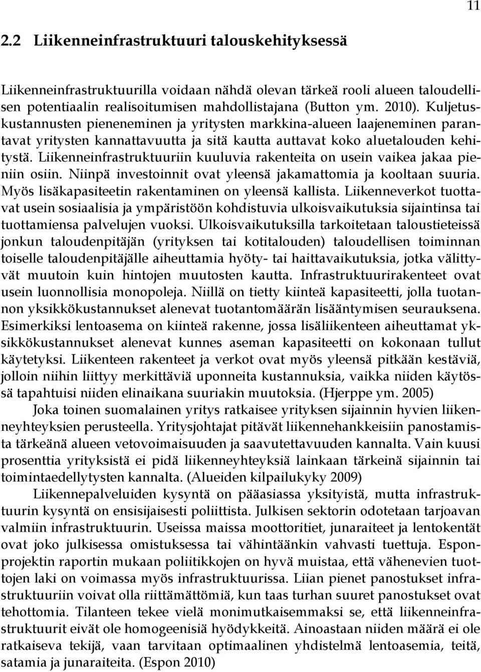 Liikenneinfrastruktuuriin kuuluvia rakenteita on usein vaikea jakaa pieniin osiin. Niinpä investoinnit ovat yleensä jakamattomia ja kooltaan suuria.